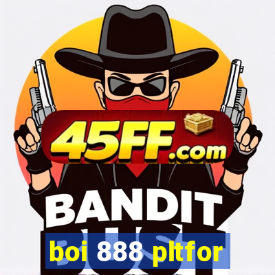 boi 888 pltfor